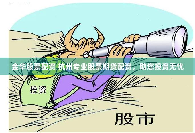 金華股票配資 杭州專業(yè)股票期貨配資，助您投資無憂