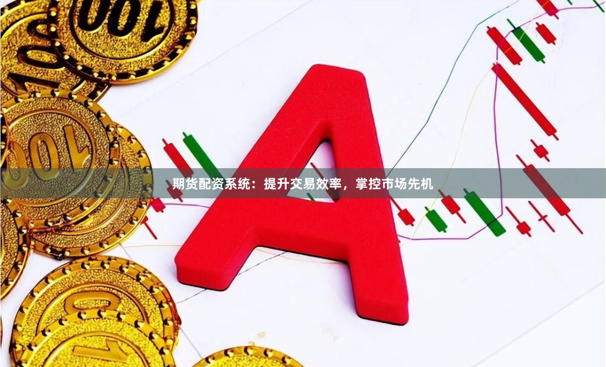 期貨配資系統：提升交易效率，掌控市場先機