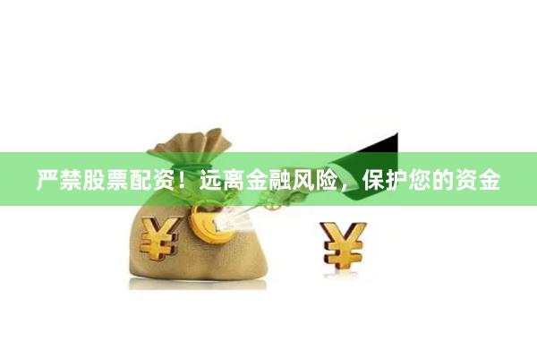 嚴禁股票配資！遠離金融風險，保護您的資金